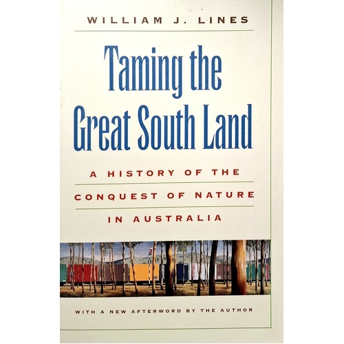 Taming The Great South Land. A History Of The Conquest Of Nature In Australia