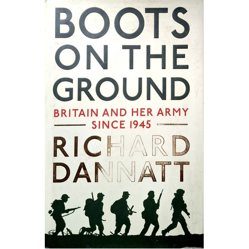 Boots On The Ground. Britain And Her Army Since 1945. Britain And Her Army Since 1945