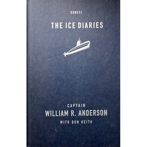 The Ice Diaries. The Untold Story Of The USS Nautilus And The Cold War's Most Daring Mission