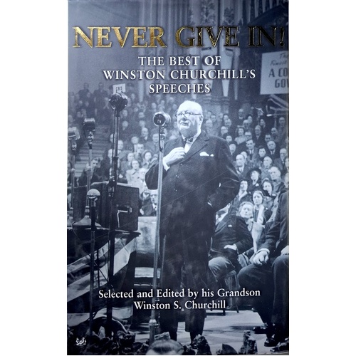 Never Give In. The Best Of Winston Churchill's Speeches