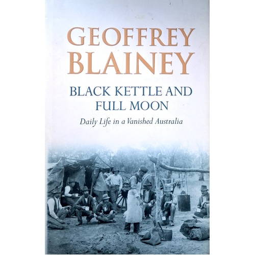 Black Kettle And Full Moon. Daily Life In A Vanished Australia