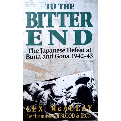 To The Bitter End. The Japanese Defeat At Buna And Gona 1942-43