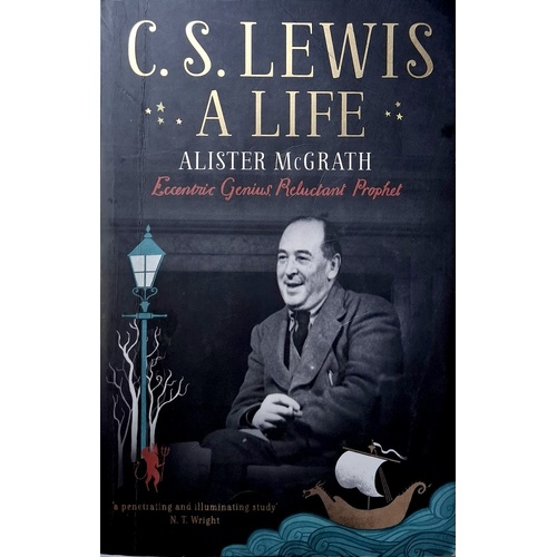 C. S. Lewis. A Life. Eccentric Genius, Reluctant Prophet