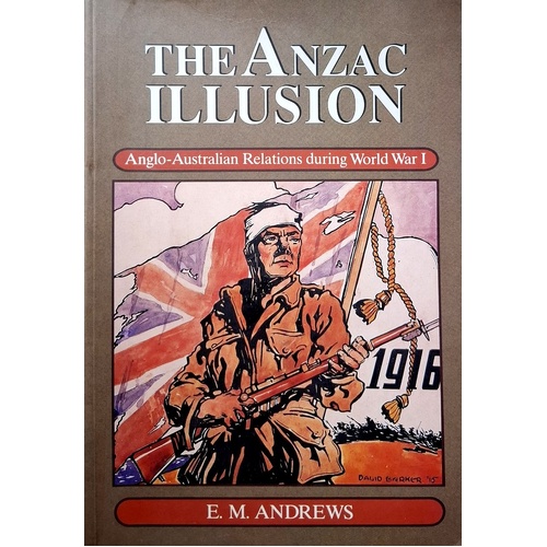 The Anzac Illusion Anglo. Australian Relations During World War I