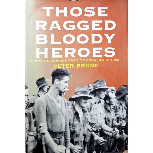 Those Ragged Bloody Heroes From The Kokoda Trail To Gona Beach 1942