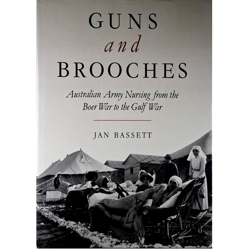 Guns And Brooches. Australian Army Nursing From The Boer War To The Gulf War