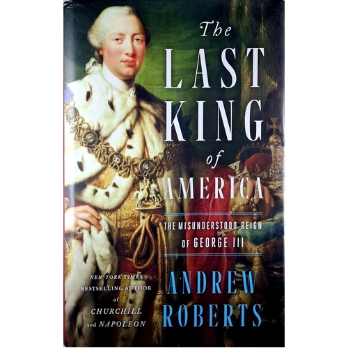 The Last King Of America. The Misunderstood Reign Of George III