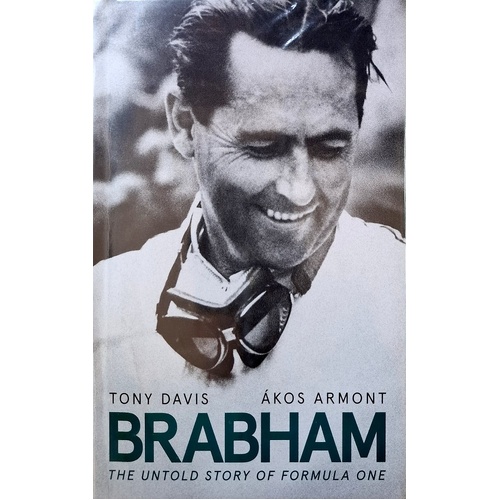 Brabham. The Untold Story Of Formula One And Australia's Greatest Ever Racing Driver