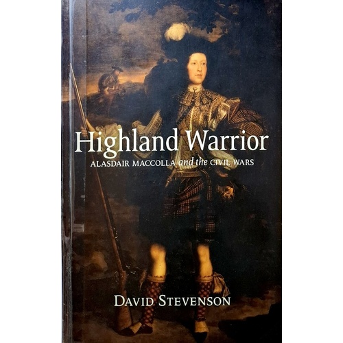 Highland Warrior. Alasdair MacColla And The Civil Wars