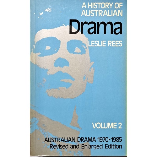 A History Of Australian Drama. Volume 2. The Making Of Australian Drama 1970 To 1985