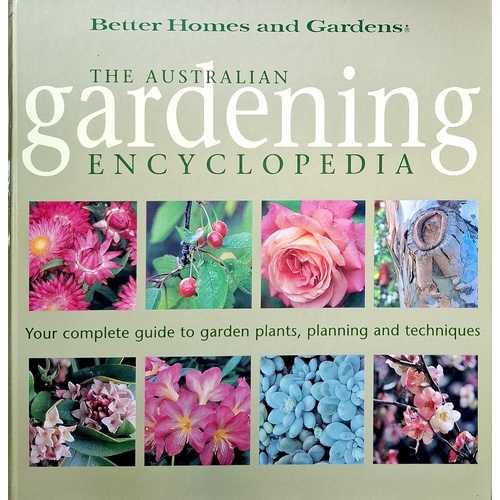 The Australian Gardening Encyclopedia. Your Complete Guide To Garden Plants, Planning And Techniques
