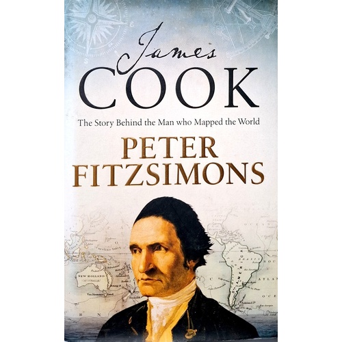James Cook. The Story Behind The Man Who Mapped The World
