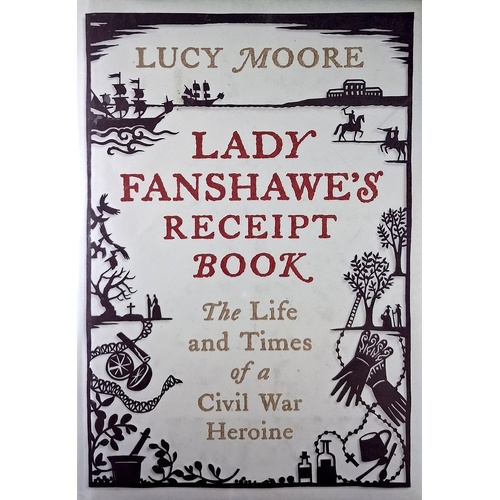 Lady Fanshawe's Receipt Book. The Life And Times Of A Civil War Heroine