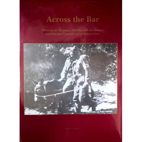 Across The Bar. The Story Of Simpson - The Man With The Donkey. Australia And Tyneside's Great Military Hero