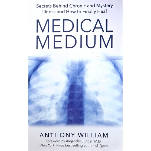 Medical Medium. Secrets Behind Chronic And Mystery Illness And How To Finally Heal