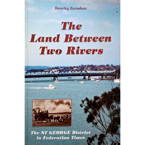 The Land Between Two Rivers. The St George District In Federation Times