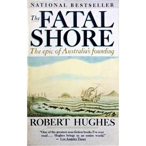 The Fatal Shore. The Epic Of Australia's Founding