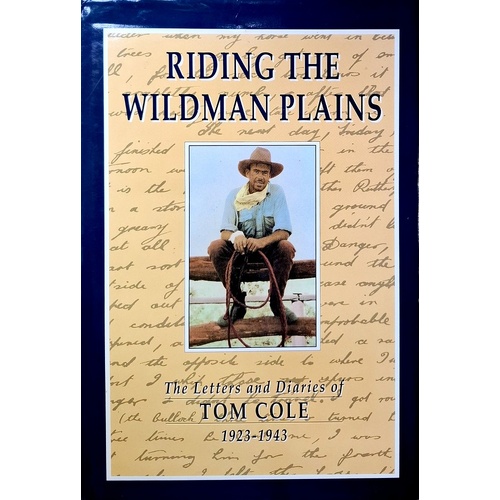 Riding The Wildman Plains. The Letters And Diaries Of Tom Cole 1923-1943