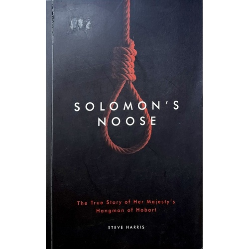 Solomon's Noose. The True Story Of Her Majesty's Hangman Of Hobart Town