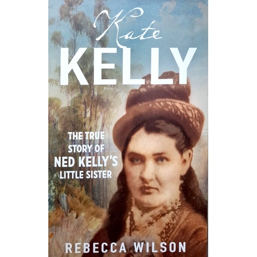 Kate Kelly. The Story Of Ned Kelly's Little Sister