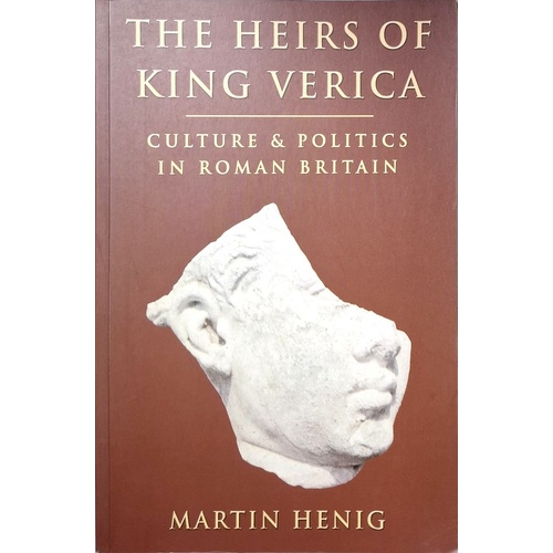 The Heirs Of King Verica. Culture And Politics In Roman Britain
