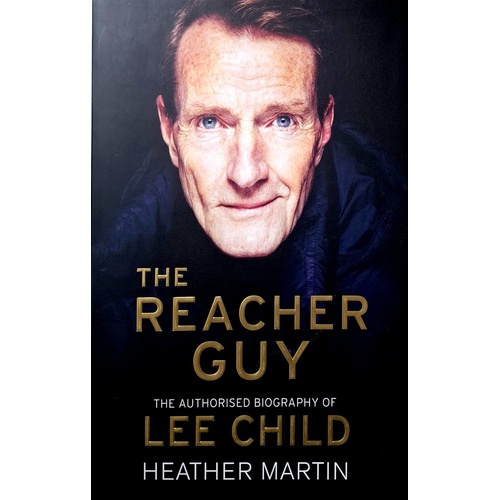 The Reacher Guy. The Authorised Biography Of Lee Child