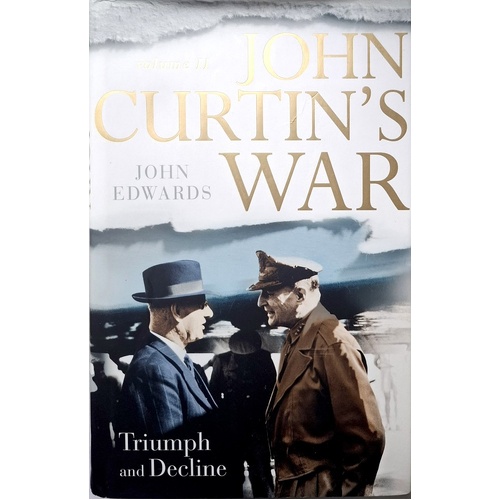 John Curtin's War. Triumph And Decline. Volume II