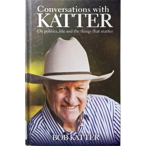 Conversations With Katter. On Politics, Life And The Things That Matter