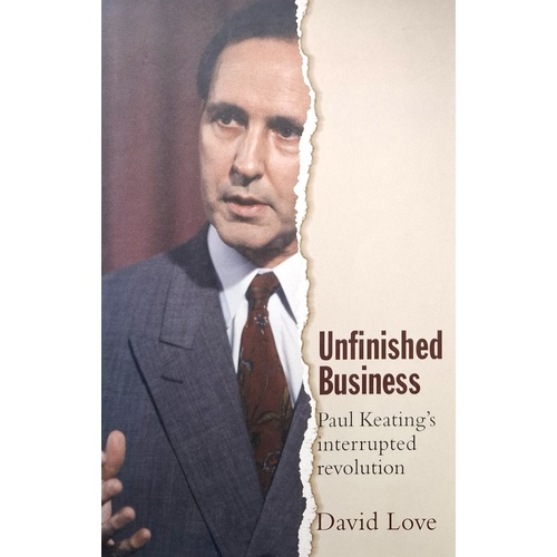 Unfinished Business. Paul Keating's Interrupted Revolution