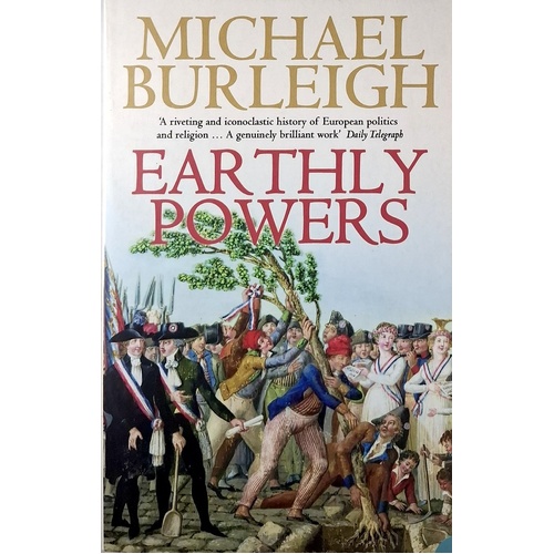 Earthly Powers. Religion And Politics In Europe From Enlightenment To The Great War