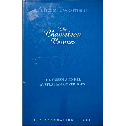 The Chameleon Crown. The Queen And Her Australian Governors