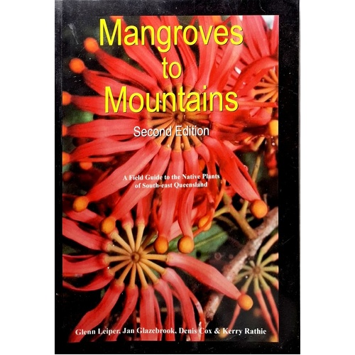 Mangroves To Mountains. A Field Guide To The Native Plants Of South East Queensland