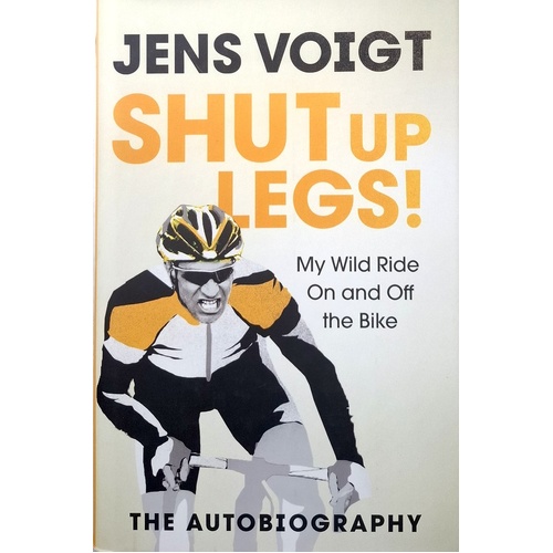 Shut Up Legs. My Wild Ride On And Off The Bike