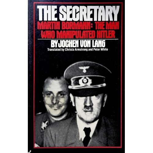 The Secretary. Martin Bormann. The Man Who Manipulated Hitler