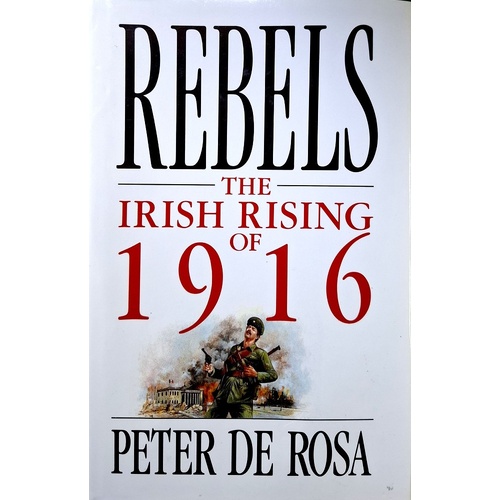 Rebels. The Irish Rising Of 1916