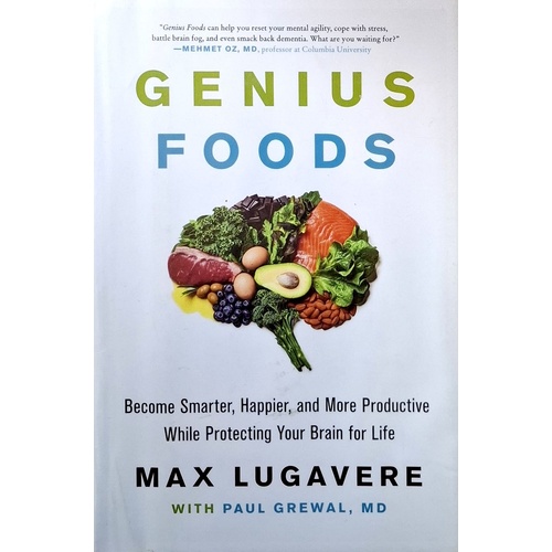Genius Foods. Become Smarter, Happier, And More Productive While Protecting Your Brain for Life