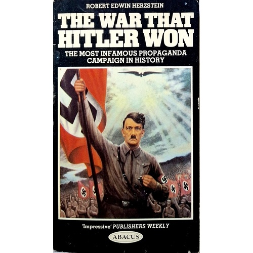 The War That Hitler Won. The Most Infamous Propaganda Campaign In History
