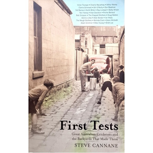 First Tests. Great Australian Cricketers And The Backyards That Made Them