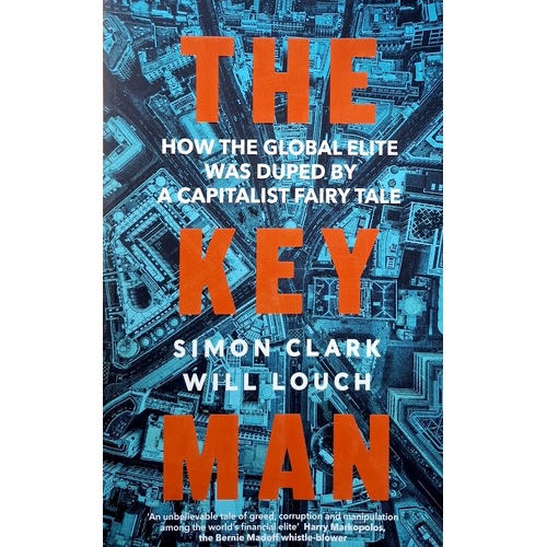 The Key Man. How The Global Elite Was Duped By A Capitalist Fairy Tale