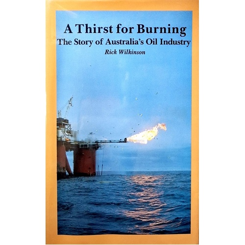 A Thirst For Burning. The Story Of Australia's  Oil Industry