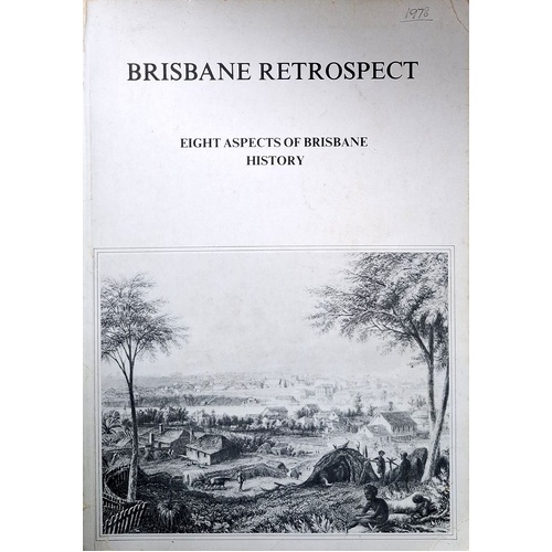 Brisbane Retrospect. Eight Aspects Of Brisbane History
