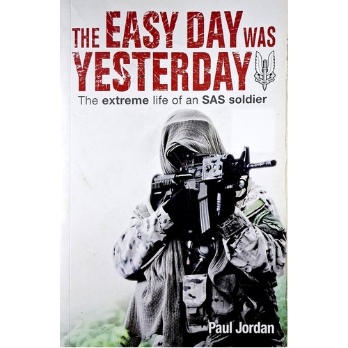 The Easy Day Was Yesterday. The Extreme Life Of An SAS Soldier