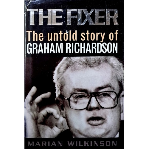 The Fixer. The Untold Story Of Graham Richardson.