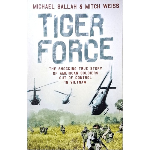 Tiger Force. The Shocking True Story Of American Soldiers Out Of Control In Vietnam
