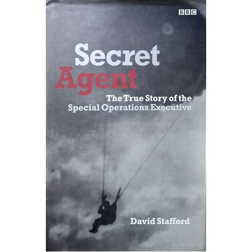 Secret Agent. The True Story of the Special Operations Executive