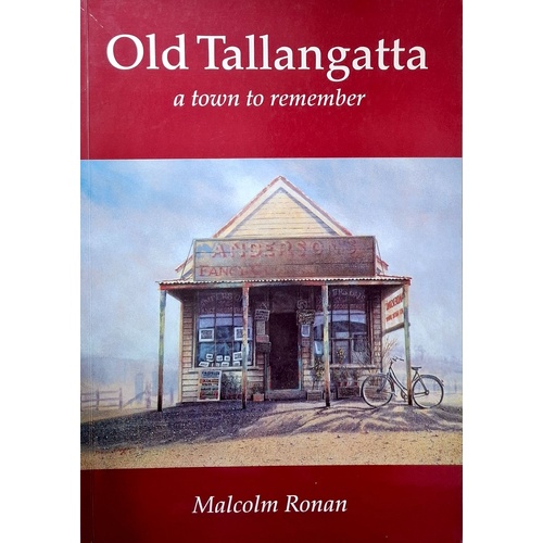Old Tallangatta. A Town To Remember, 1850-1950 - An Idiosyncratic History