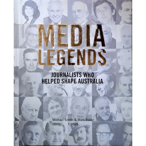 Media Legends. Journalists Who Helped Shape Australia