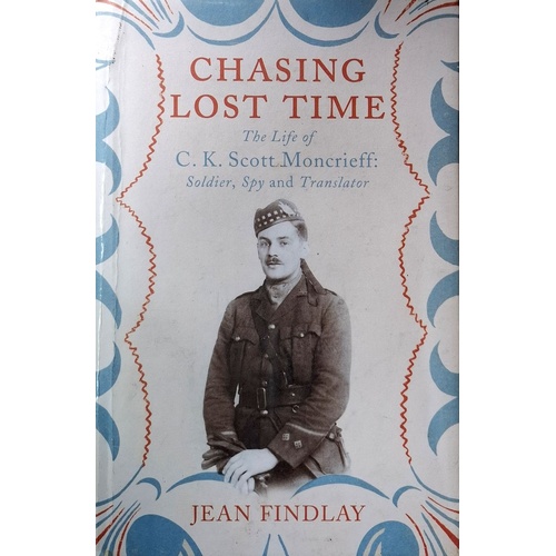 Chasing Lost Time. The Life Of C.K. Scott Moncrieff. Soldier, Spy And Translator