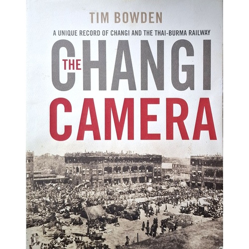 The Changi Camera. A Unique Record Of Changi And The Thai-Burma Railway