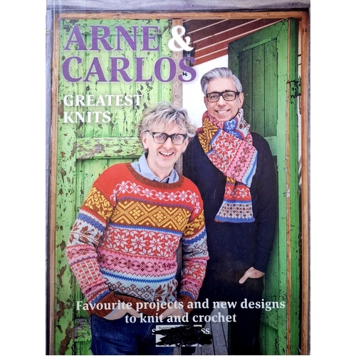 Arne & Carlos. Greatest Knits. Favourite Projects And New Designs To Knit And Crochet